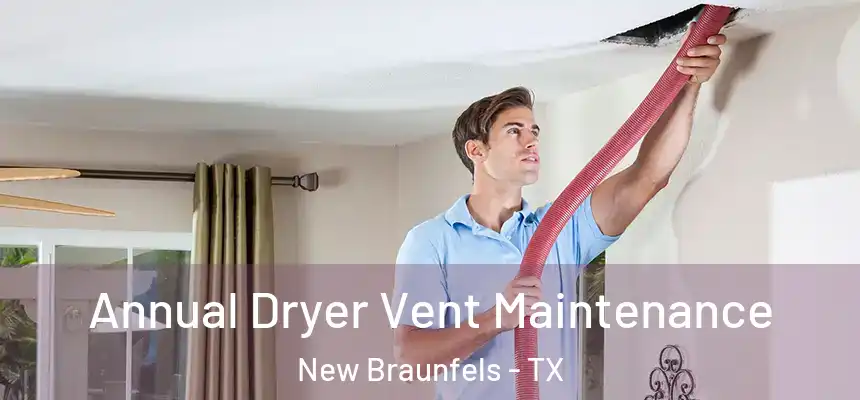 Annual Dryer Vent Maintenance New Braunfels - TX