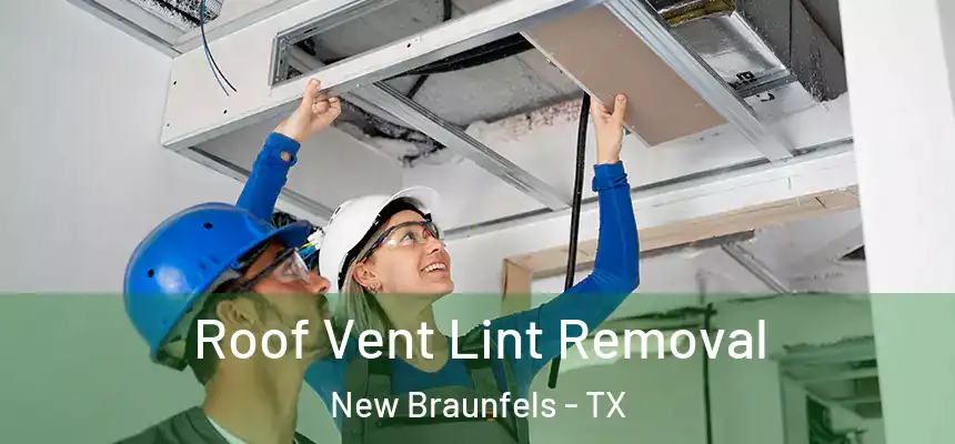  Roof Vent Lint Removal New Braunfels - TX