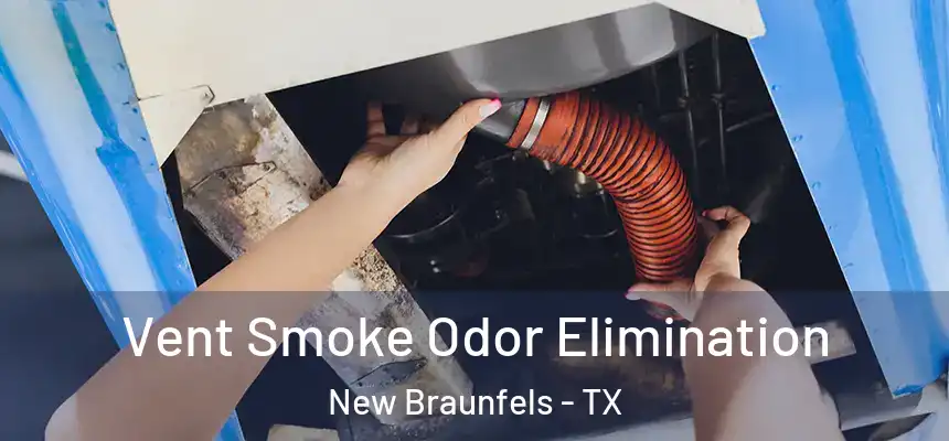 Vent Smoke Odor Elimination New Braunfels - TX