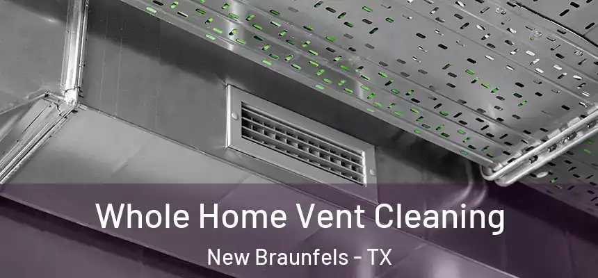 Whole Home Vent Cleaning New Braunfels - TX